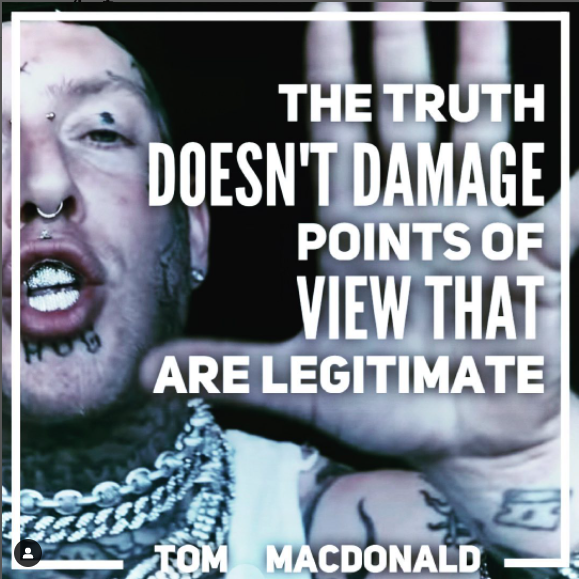 The truth doesn't damage points of view that are legitimate. Tom MacDonald